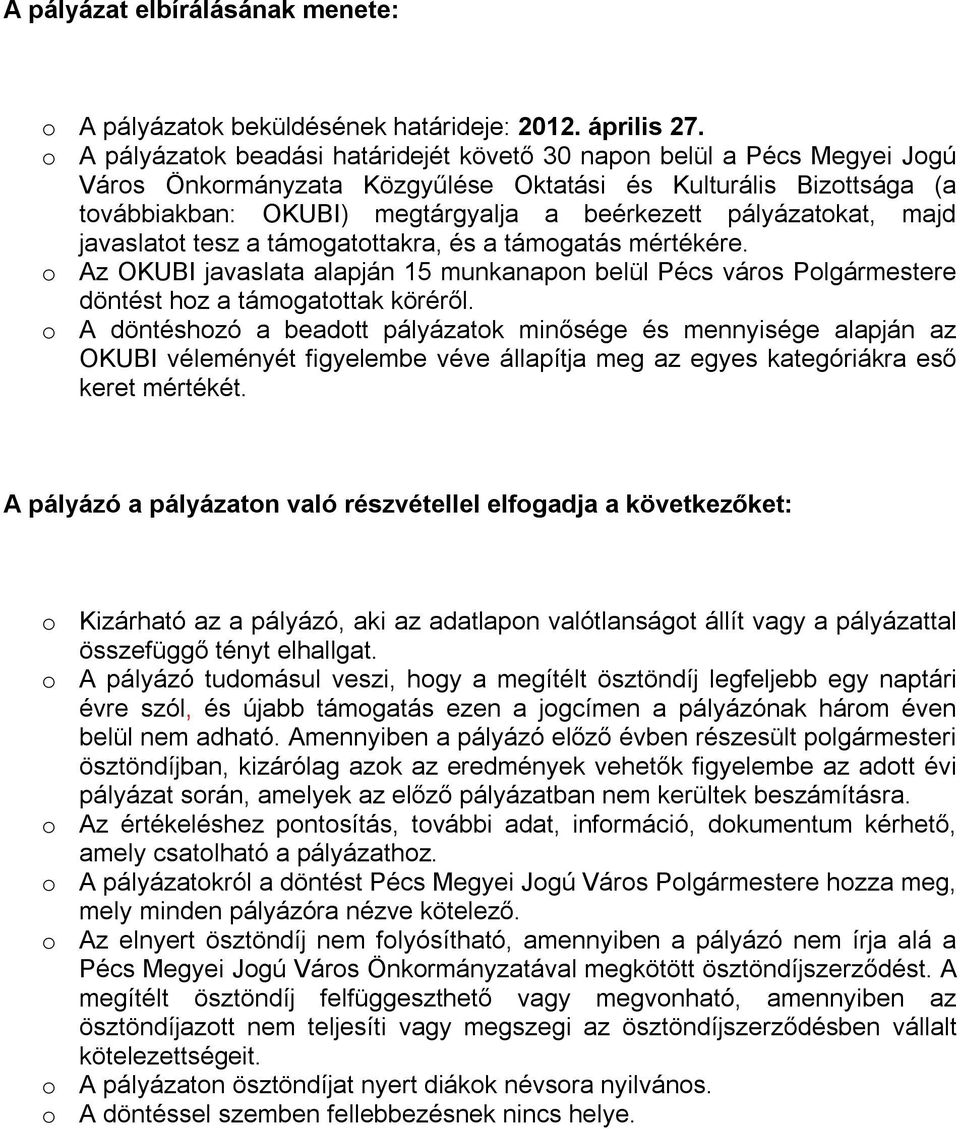 pályázatokat, majd javaslatot tesz a támogatottakra, és a támogatás mértékére. o Az OKUBI javaslata alapján 15 munkanapon belül Pécs város Polgármestere döntést hoz a támogatottak köréről.