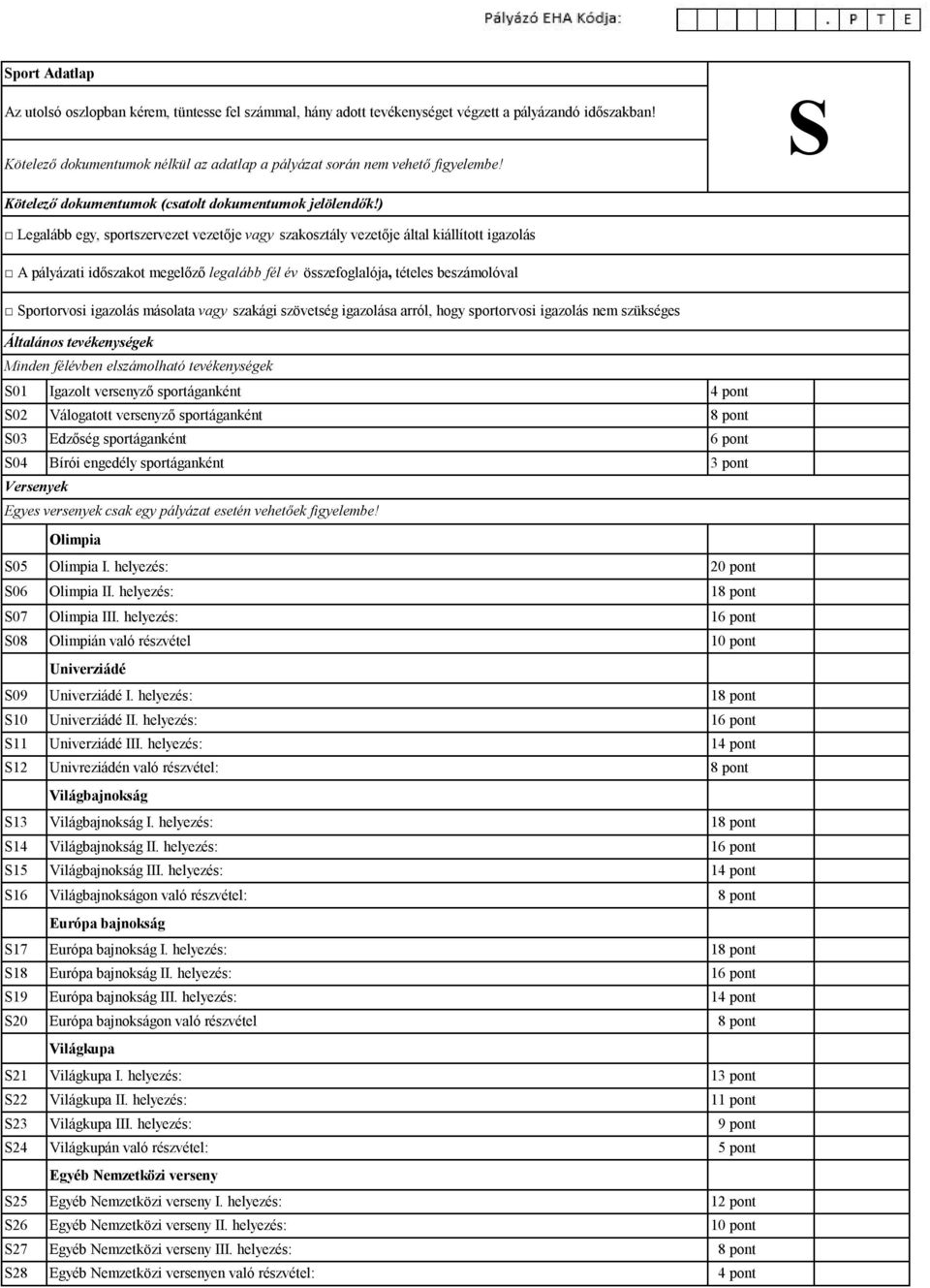 ) Legalább egy, sportszervezet vezetője vagy szakosztály vezetője által kiállított igazolás A pályázati időszakot megelőző legalább fél év összefoglalója, tételes beszámolóval Sportorvosi igazolás