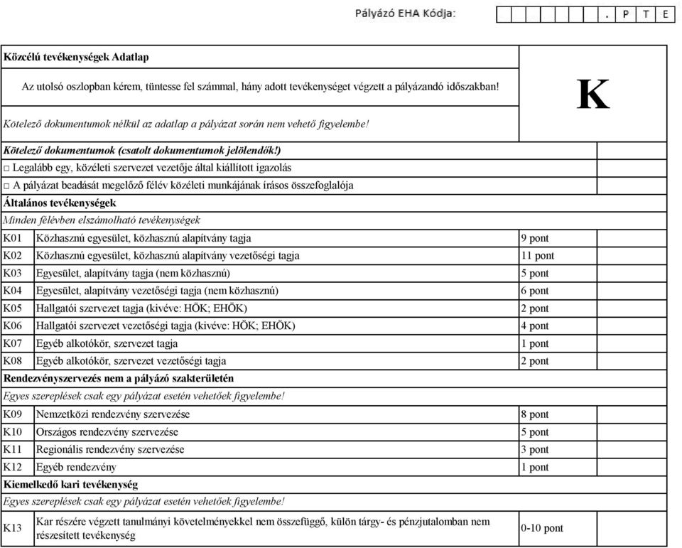 ) Legalább egy, közéleti szervezet vezetője által kiállított igazolás A pályázat beadását megelőző félév közéleti munkájának írásos összefoglalója Általános tevékenységek Minden félévben elszámolható