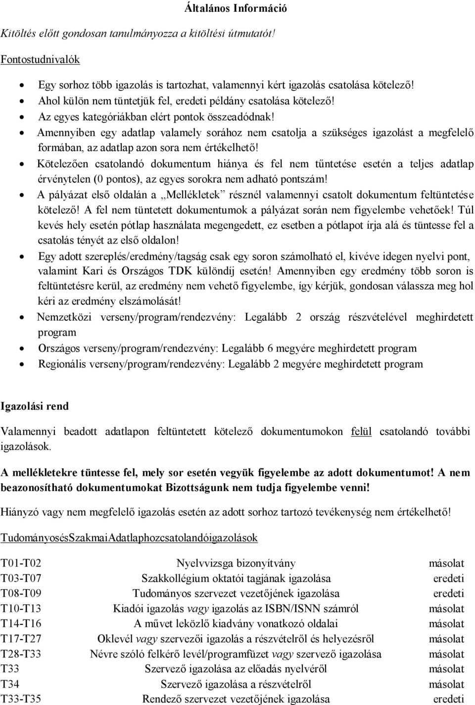 Amennyiben egy adatlap valamely sorához nem csatolja a szükséges igazolást a megfelelő formában, az adatlap azon sora nem értékelhető!