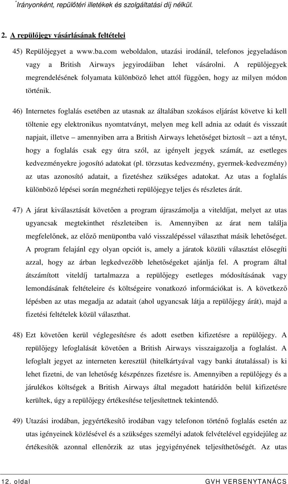 A repülıjegyek megrendelésének folyamata különbözı lehet attól függıen, hogy az milyen módon történik.