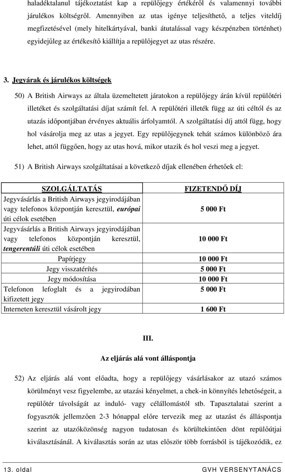 részére. 3. Jegyárak és járulékos költségek 50) A British Airways az általa üzemeltetett járatokon a repülıjegy árán kívül repülıtéri illetéket és szolgáltatási díjat számít fel.