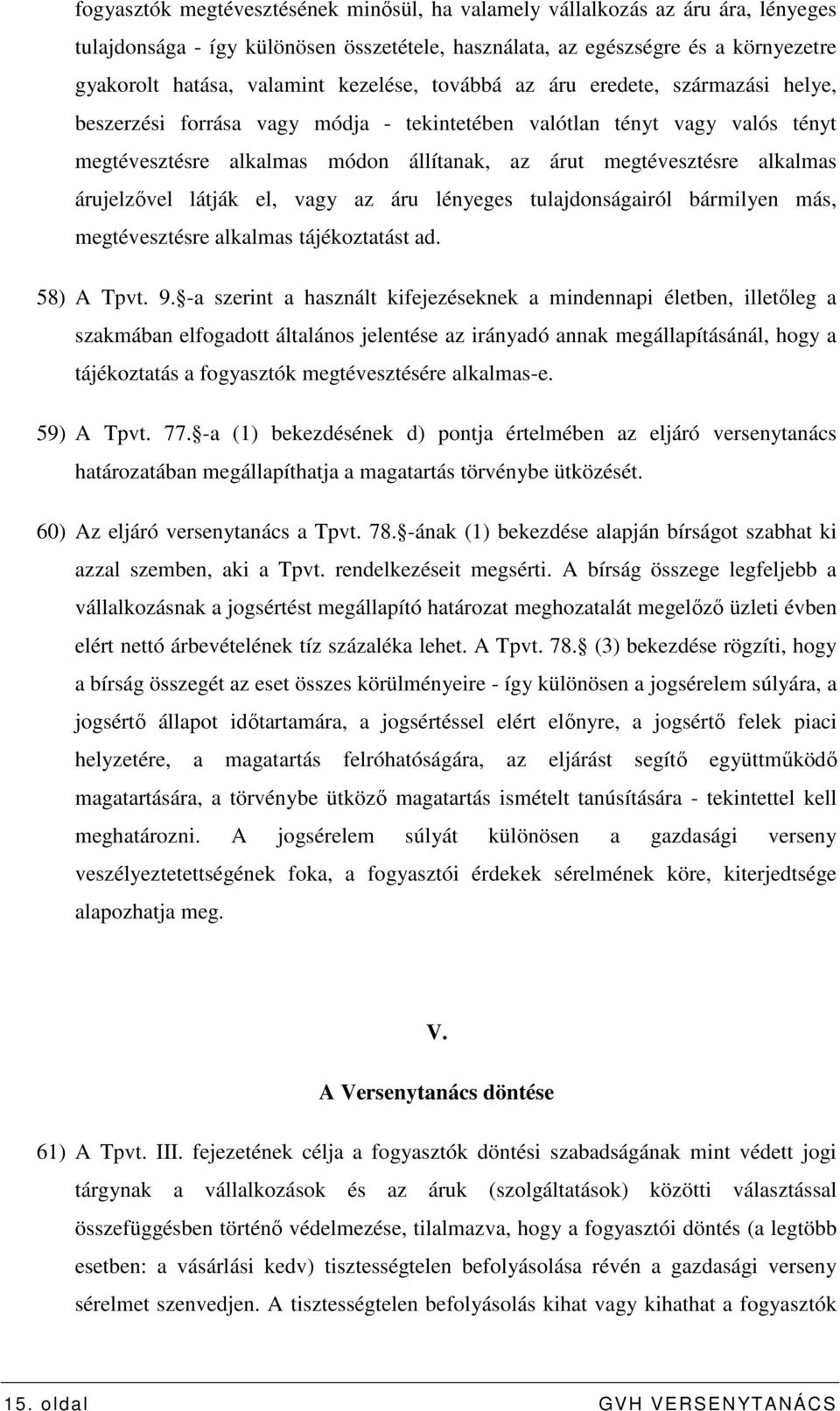alkalmas árujelzıvel látják el, vagy az áru lényeges tulajdonságairól bármilyen más, megtévesztésre alkalmas tájékoztatást ad. 58) A Tpvt. 9.