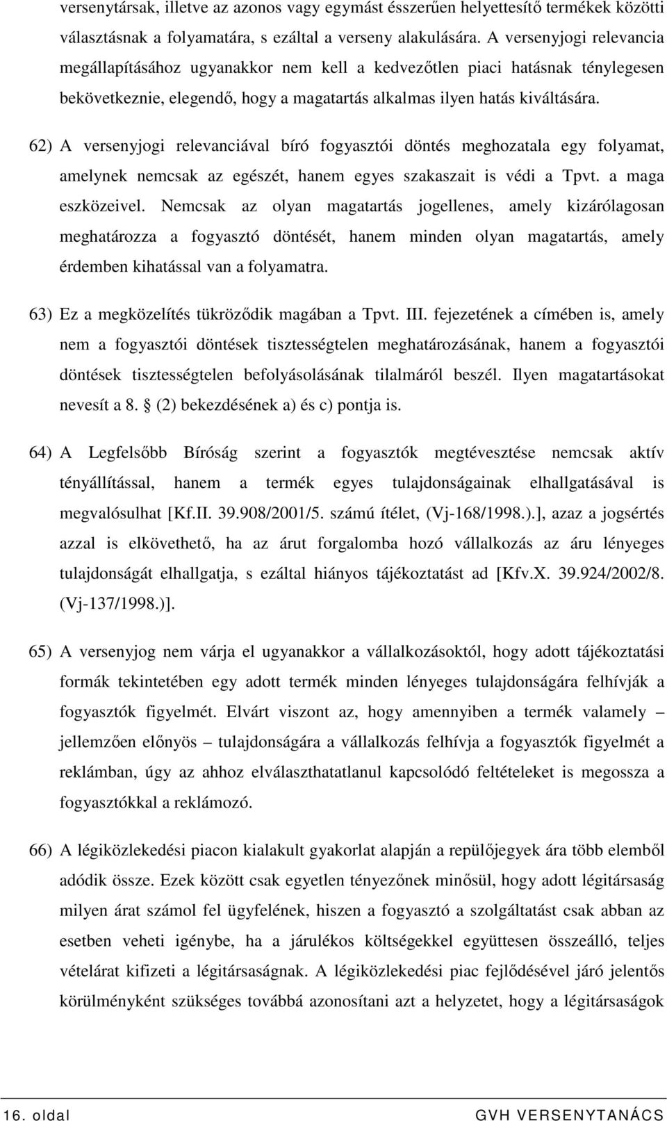 62) A versenyjogi relevanciával bíró fogyasztói döntés meghozatala egy folyamat, amelynek nemcsak az egészét, hanem egyes szakaszait is védi a Tpvt. a maga eszközeivel.