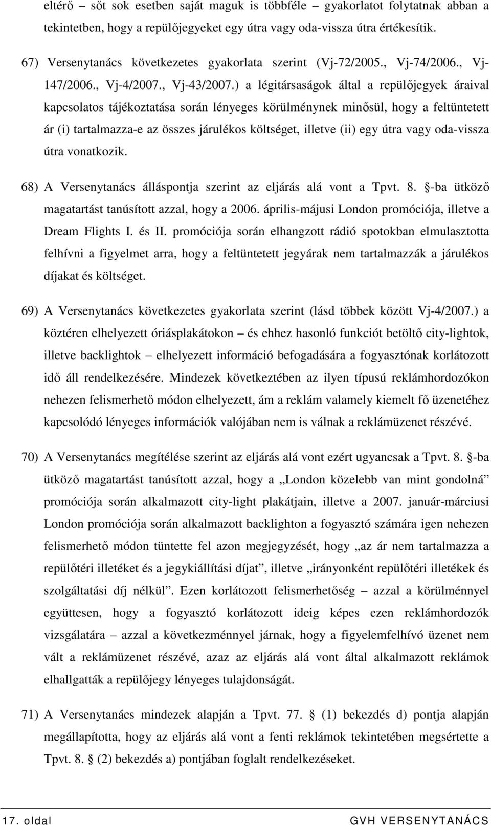 ) a légitársaságok által a repülıjegyek áraival kapcsolatos tájékoztatása során lényeges körülménynek minısül, hogy a feltüntetett ár (i) tartalmazza-e az összes járulékos költséget, illetve (ii) egy