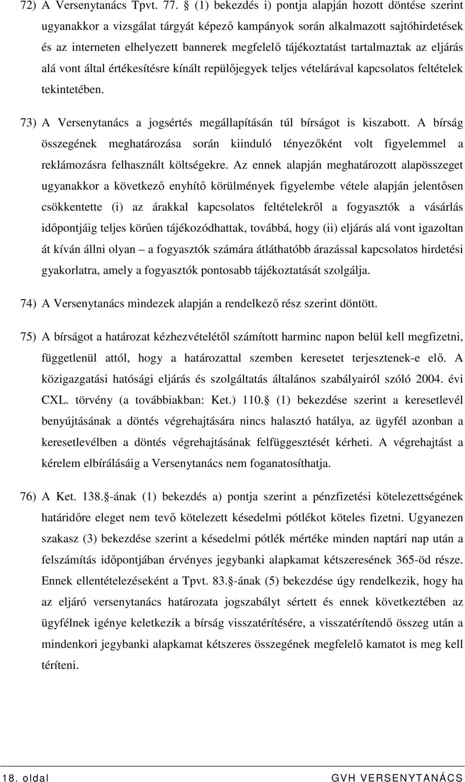 tartalmaztak az eljárás alá vont által értékesítésre kínált repülıjegyek teljes vételárával kapcsolatos feltételek tekintetében.