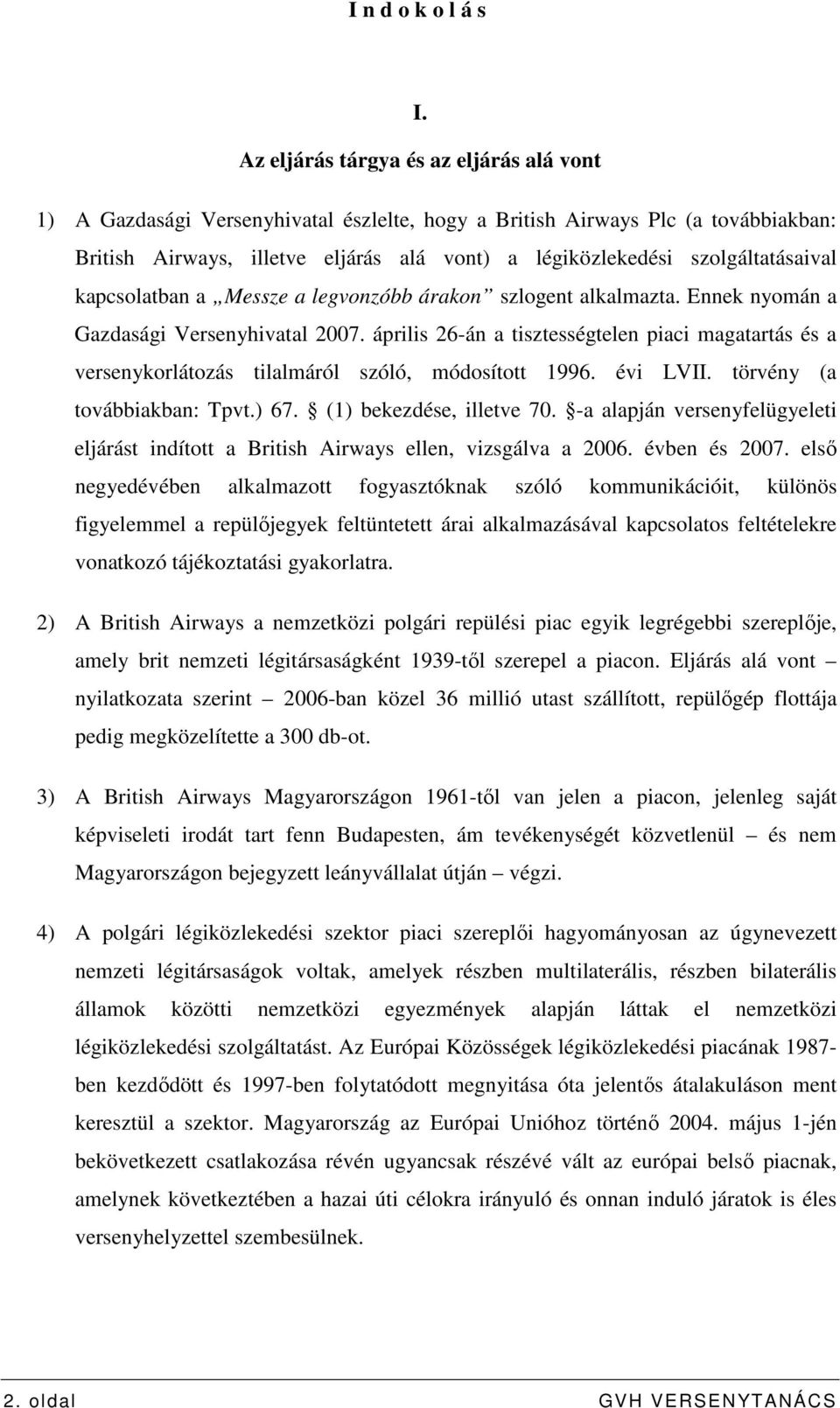 szolgáltatásaival kapcsolatban a Messze a legvonzóbb árakon szlogent alkalmazta. Ennek nyomán a Gazdasági Versenyhivatal 2007.