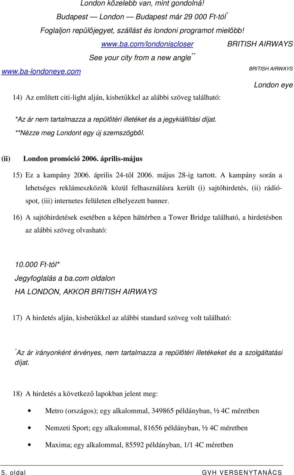 com BRITISH AIRWAYS London eye 14) Az említett citi-light alján, kisbetőkkel az alábbi szöveg található: *Az ár nem tartalmazza a repülıtéri illetéket és a jegykiállítási díjat.