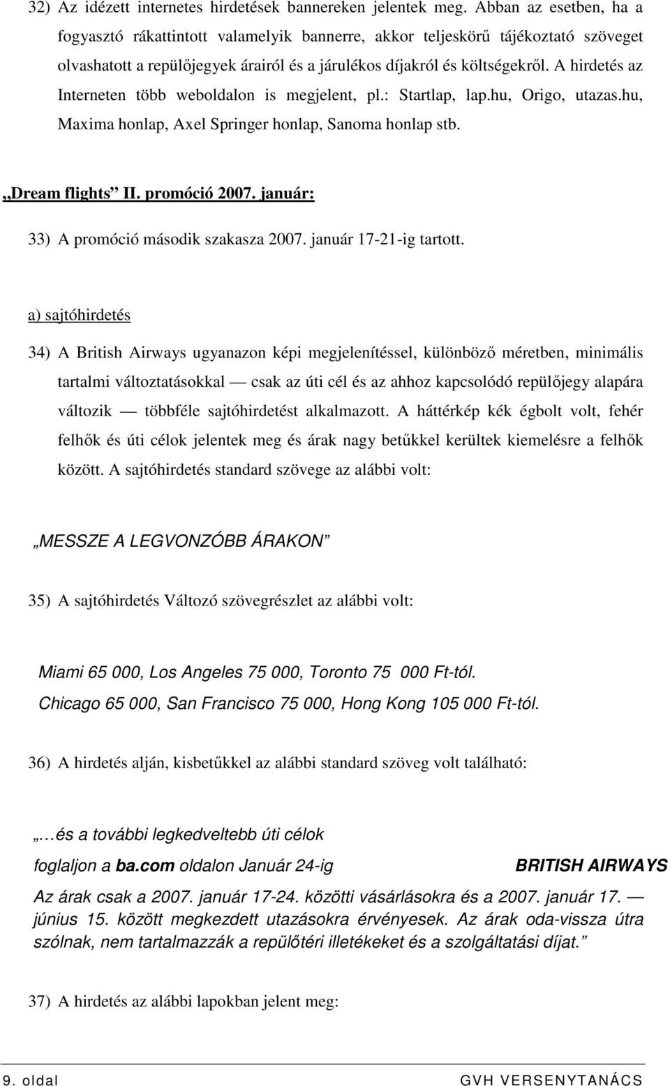 A hirdetés az Interneten több weboldalon is megjelent, pl.: Startlap, lap.hu, Origo, utazas.hu, Maxima honlap, Axel Springer honlap, Sanoma honlap stb. Dream flights II. promóció 2007.