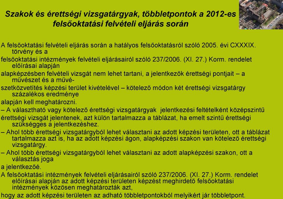 rendelet előírásai alapján alapképzésben felvételi vizsgát nem lehet tartani, a jelentkezők érettségi pontjait a művészet és a művészetközvetítés képzési terület kivételével kötelező módon két