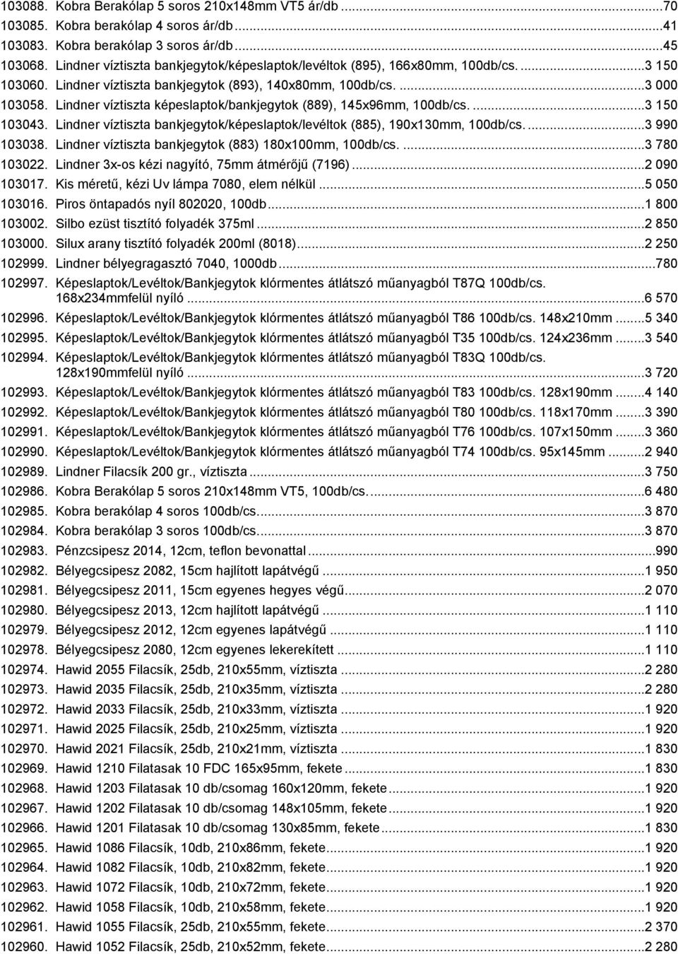 Lindner víztiszta képeslaptok/bankjegytok (889), 145x96mm, 100db/cs....3 150 103043. Lindner víztiszta bankjegytok/képeslaptok/levéltok (885), 190x130mm, 100db/cs....3 990 103038.