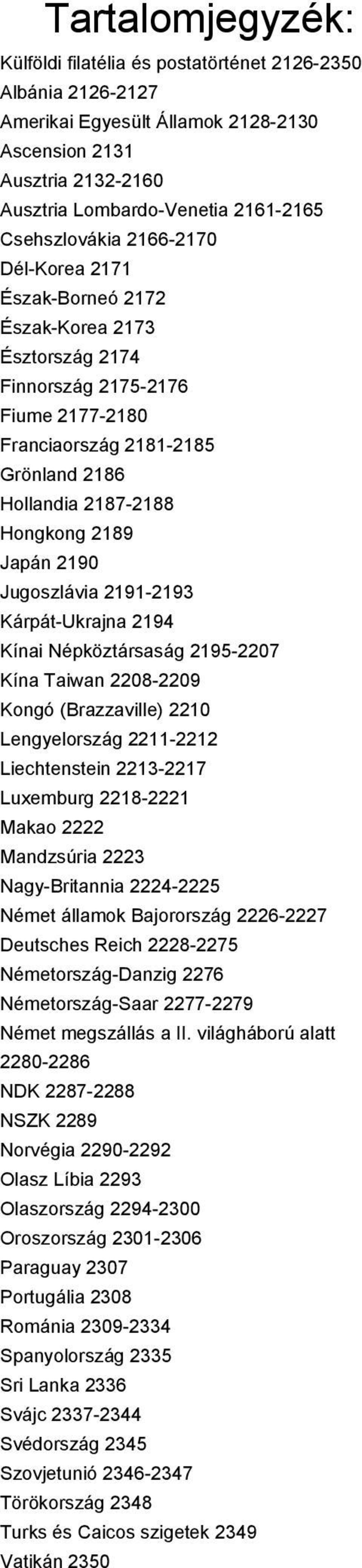 Japán 2190 Jugoszlávia 2191-2193 Kárpát-Ukrajna 2194 Kínai Népköztársaság 2195-2207 Kína Taiwan 2208-2209 Kongó (Brazzaville) 2210 Lengyelország 2211-2212 Liechtenstein 2213-2217 Luxemburg 2218-2221