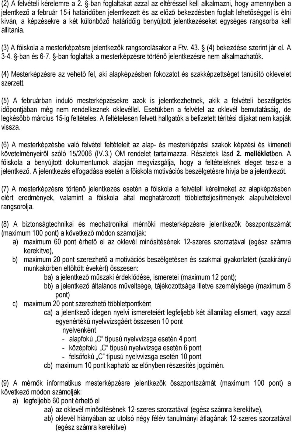 két különböző határidőig benyújtott jelentkezéseket egységes rangsorba kell állítania. (3) A főiskola a mesterképzésre jelentkezők rangsorolásakor a Ftv. 43. (4) bekezdése szerint jár el. A 3-4.