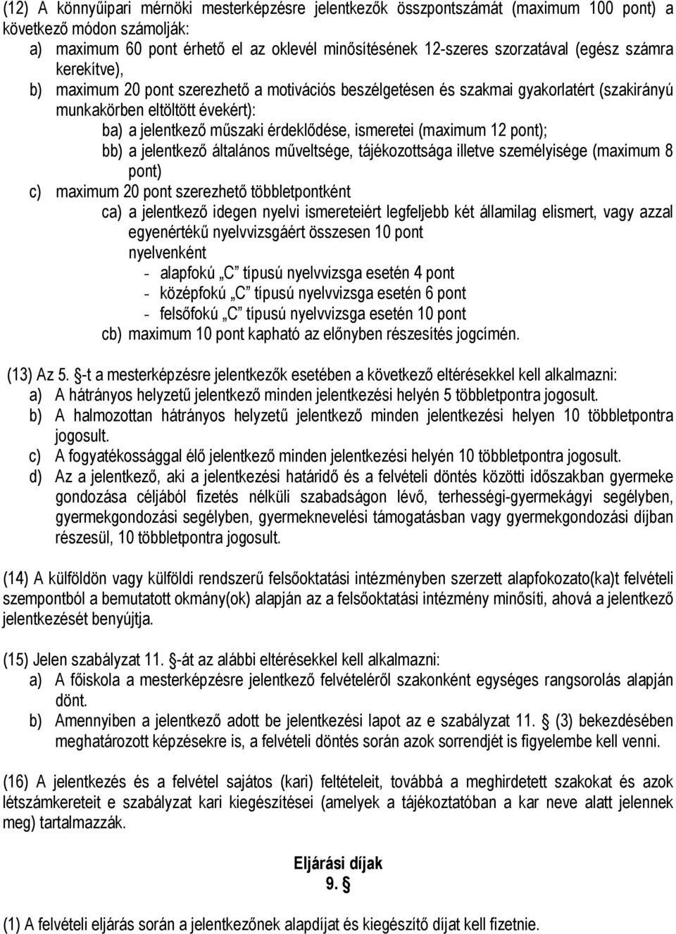 (maximum 12 pont); bb) a jelentkező általános műveltsége, tájékozottsága illetve személyisége (maximum 8 pont) c) maximum 20 pont szerezhető többletpontként ca) a jelentkező idegen nyelvi