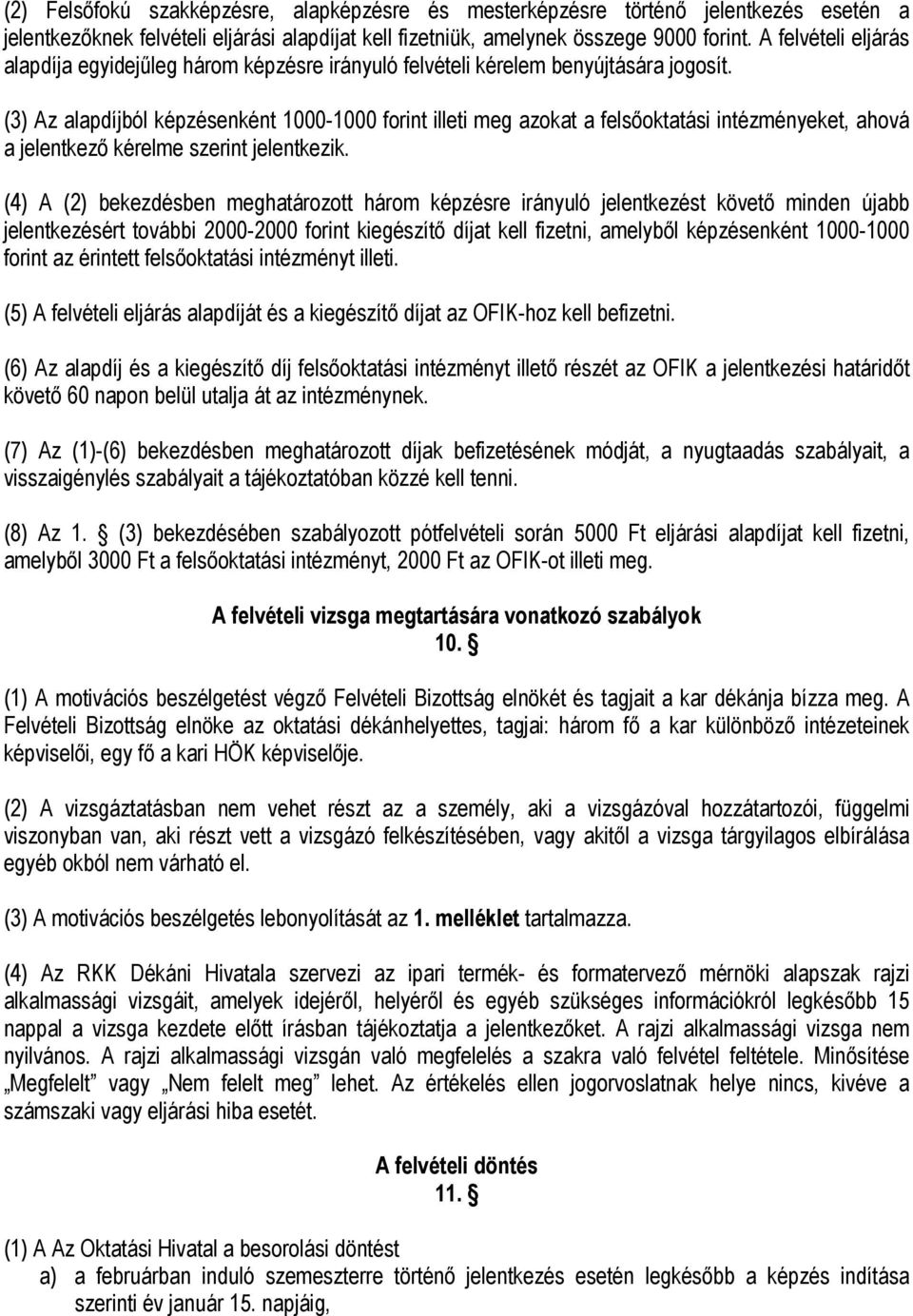 (3) Az alapdíjból képzésenként 1000-1000 forint illeti meg azokat a felsőoktatási intézményeket, ahová a jelentkező kérelme szerint jelentkezik.