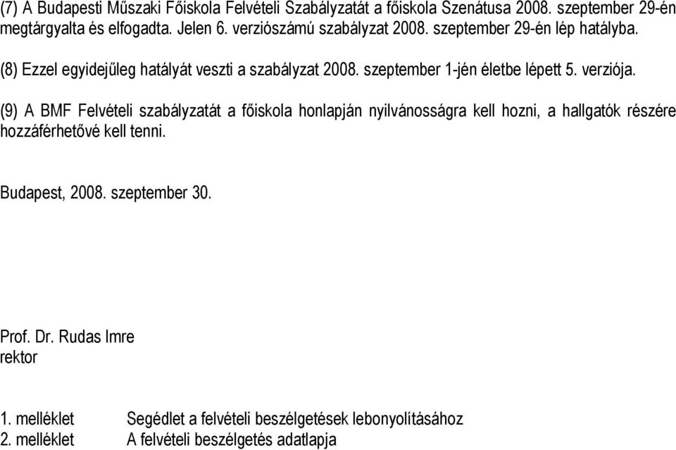 verziója. (9) A BMF Felvételi szabályzatát a főiskola honlapján nyilvánosságra kell hozni, a hallgatók részére hozzáférhetővé kell tenni.