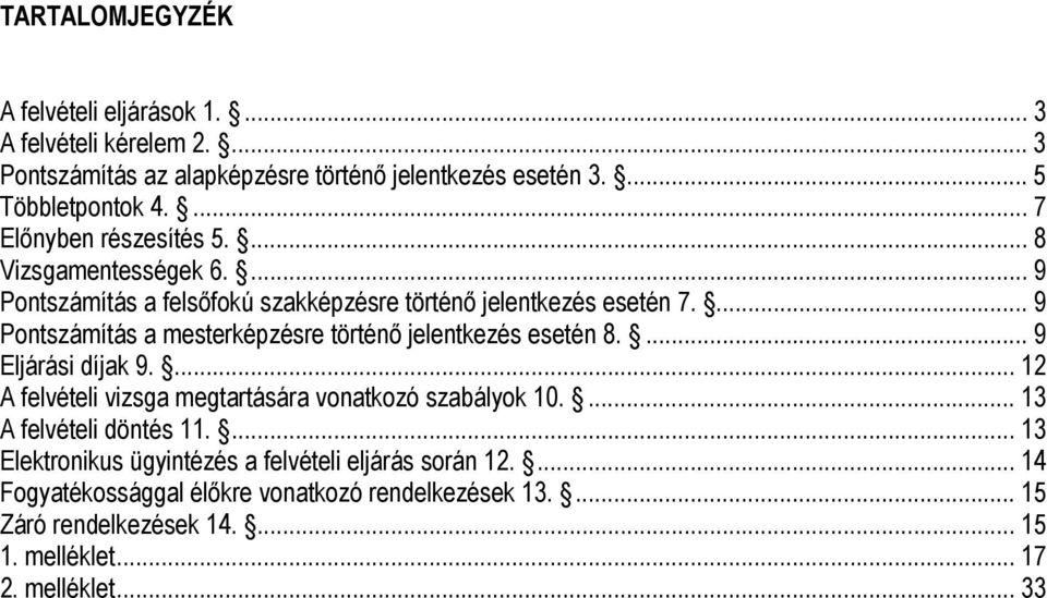 ... 9 Pontszámítás a mesterképzésre történő jelentkezés esetén 8.... 9 Eljárási díjak 9.... 12 A felvételi vizsga megtartására vonatkozó szabályok 10.