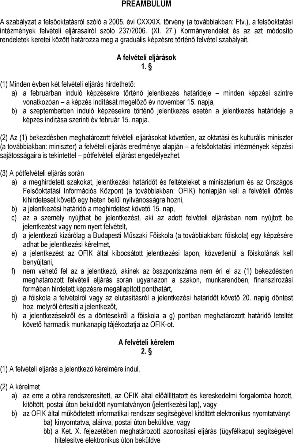 (1) Minden évben két felvételi eljárás hirdethető: a) a februárban induló képzésekre történő jelentkezés határideje minden képzési szintre vonatkozóan a képzés indítását megelőző év november 15.