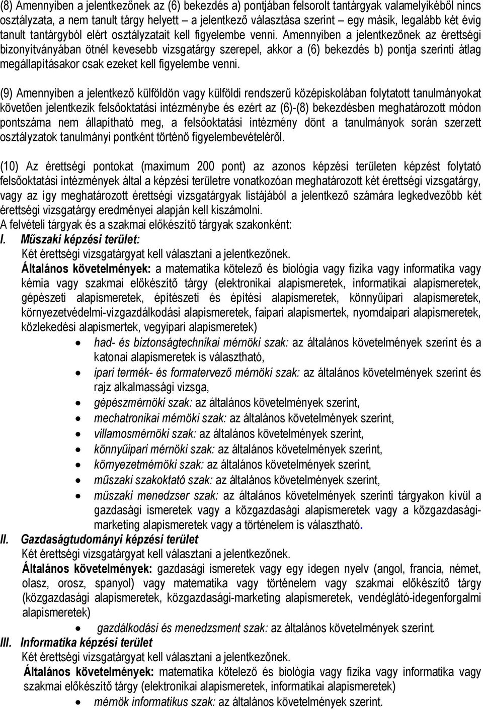 Amennyiben a jelentkezőnek az érettségi bizonyítványában ötnél kevesebb vizsgatárgy szerepel, akkor a (6) bekezdés b) pontja szerinti átlag megállapításakor csak ezeket kell figyelembe venni.