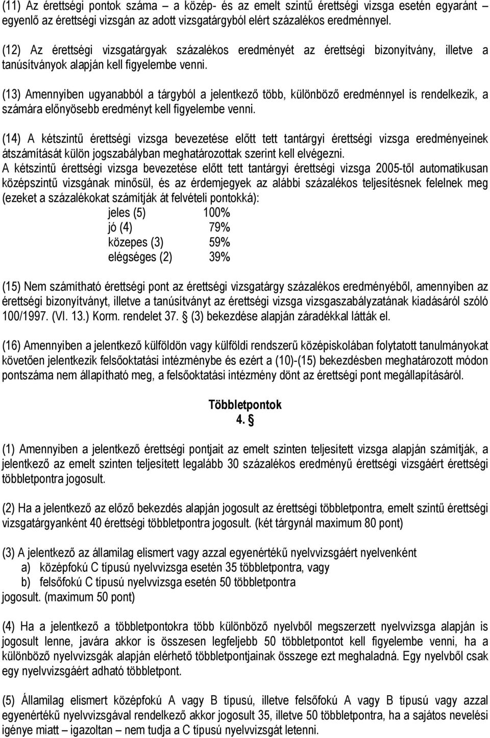 (13) Amennyiben ugyanabból a tárgyból a jelentkező több, különböző eredménnyel is rendelkezik, a számára előnyösebb eredményt kell figyelembe venni.