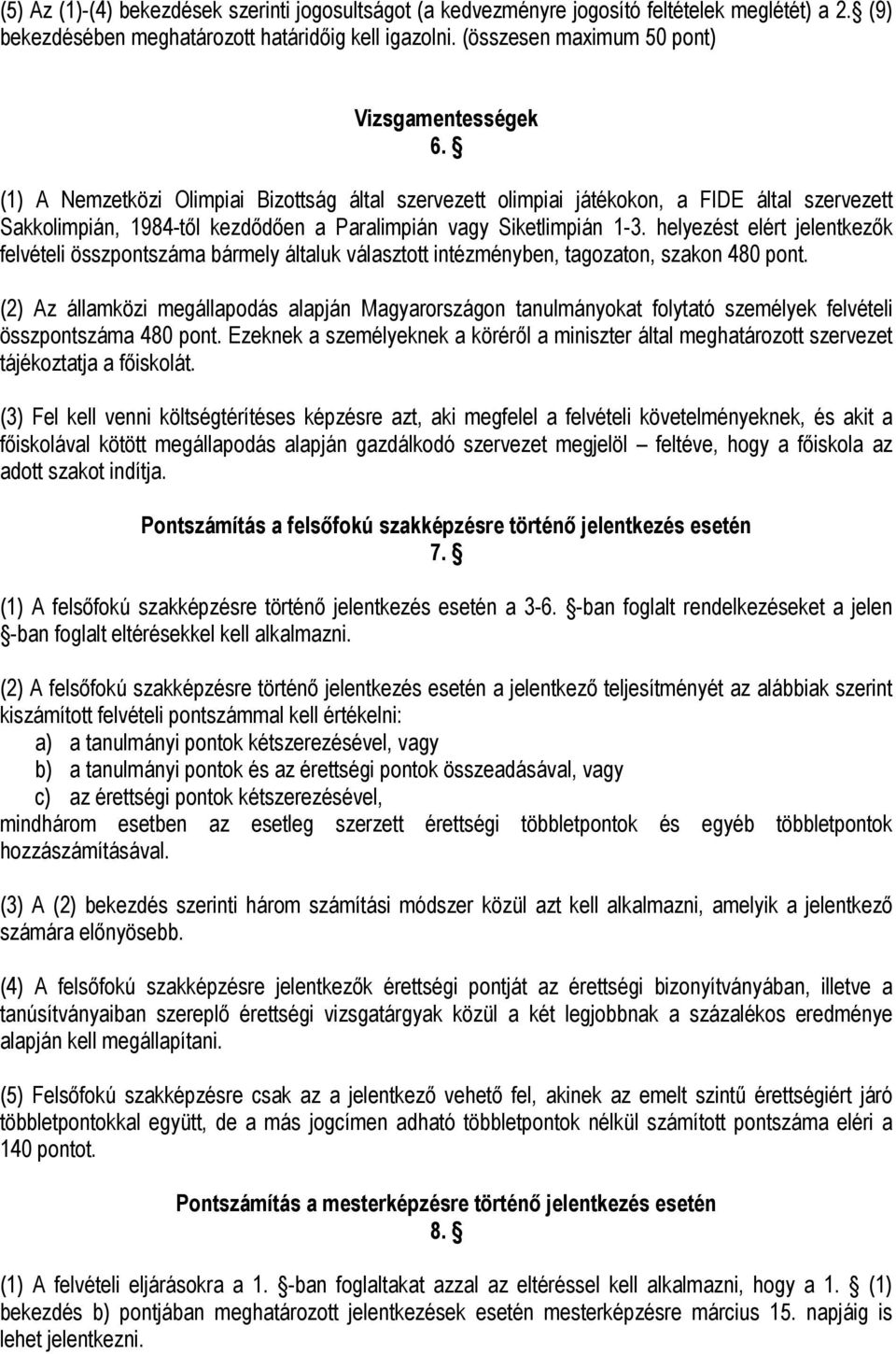 (1) A Nemzetközi Olimpiai Bizottság által szervezett olimpiai játékokon, a FIDE által szervezett Sakkolimpián, 1984-től kezdődően a Paralimpián vagy Siketlimpián 1-3.