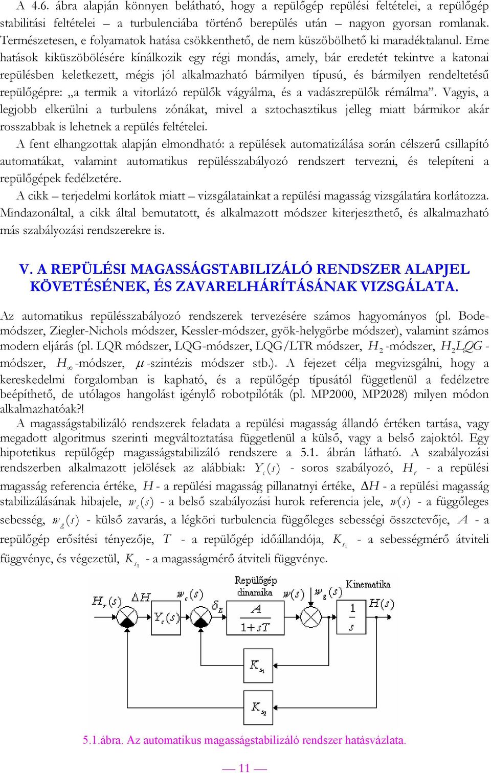 Eme hatások kiküszöbölésére kínálkozik ey réi mondás, amely, bár eredetét tekinte a katonai repülésben keletkezett, méis jól alkalmazható bármilyen típsú, és bármilyen rendeltetésű repülőépre: a