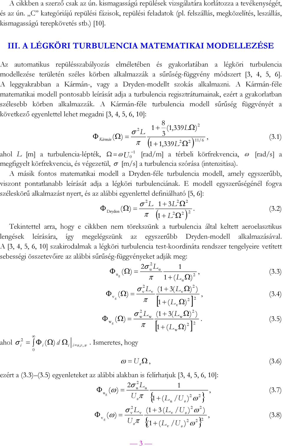 A ÉGKÖRI TURBUENCIA MATEMATIKAI MODEEZÉSE Az atomatiks repülésszabályozás elméletében és yakorlatában a léköri trblencia modellezése területén széles körben alkalmazzák a sűrűsé-füény módszert [3, 4,