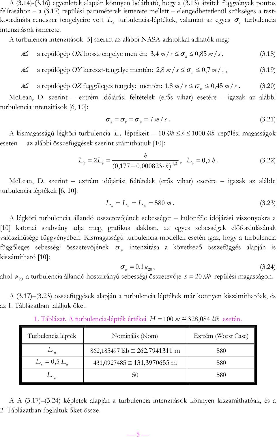 A trblencia intenzitások [5] szerint az alábbi NASA-adatokkal adhatók me: a repülőép OX hossztenelye mentén: 3,4 m / s σ 0,85 m / s, (3.