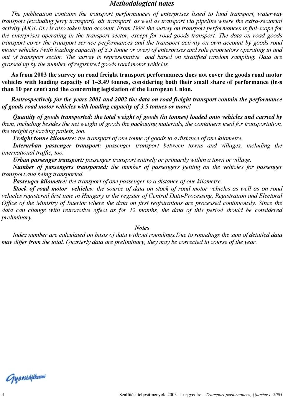 From 1998 the survey on transport performances is full-scope for the enterprises operating in the transport sector, except for road goods transport.