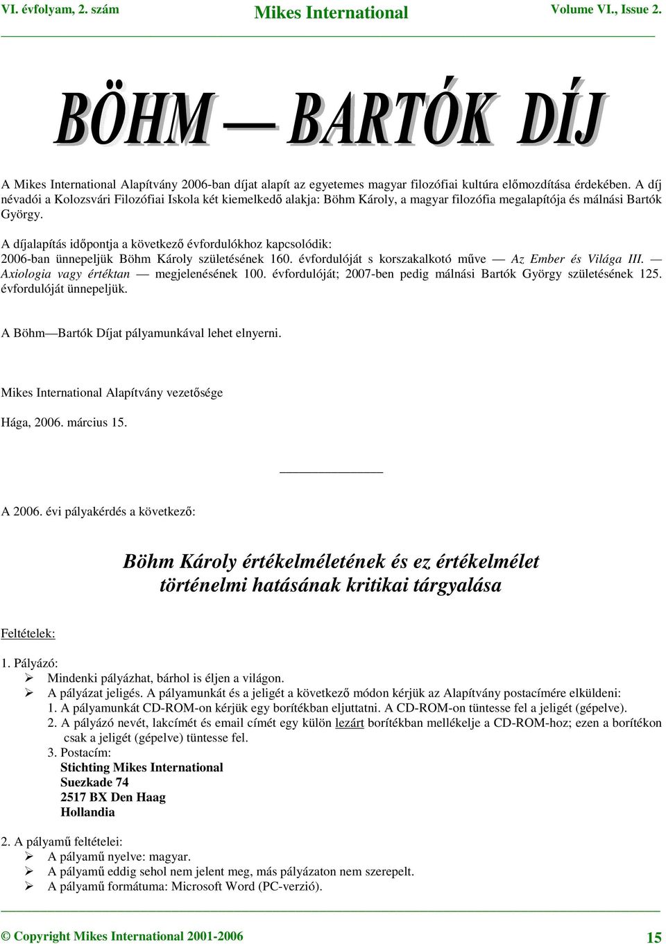 A díjalapítás időpontja a következő évfordulókhoz kapcsolódik: 2006-ban ünnepeljük Böhm Károly születésének 160. évfordulóját s korszakalkotó műve Az Ember és Világa III.