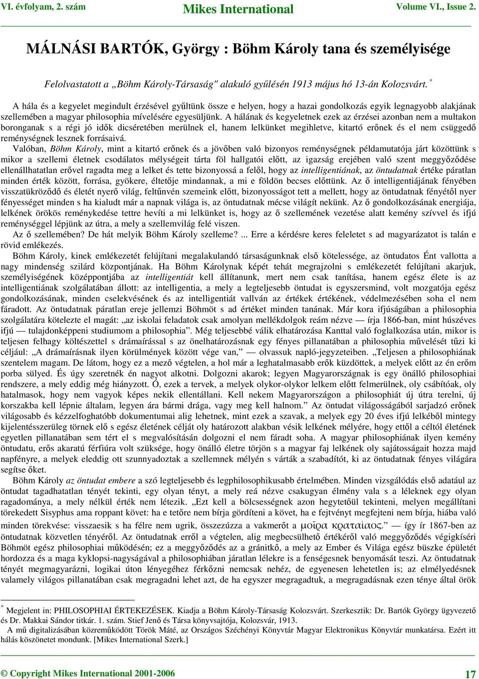 A hálának és kegyeletnek ezek az érzései azonban nem a multakon boronganak s a régi jó idők dicséretében merülnek el, hanem lelkünket megihletve, kitartó erőnek és el nem csüggedő reménységnek