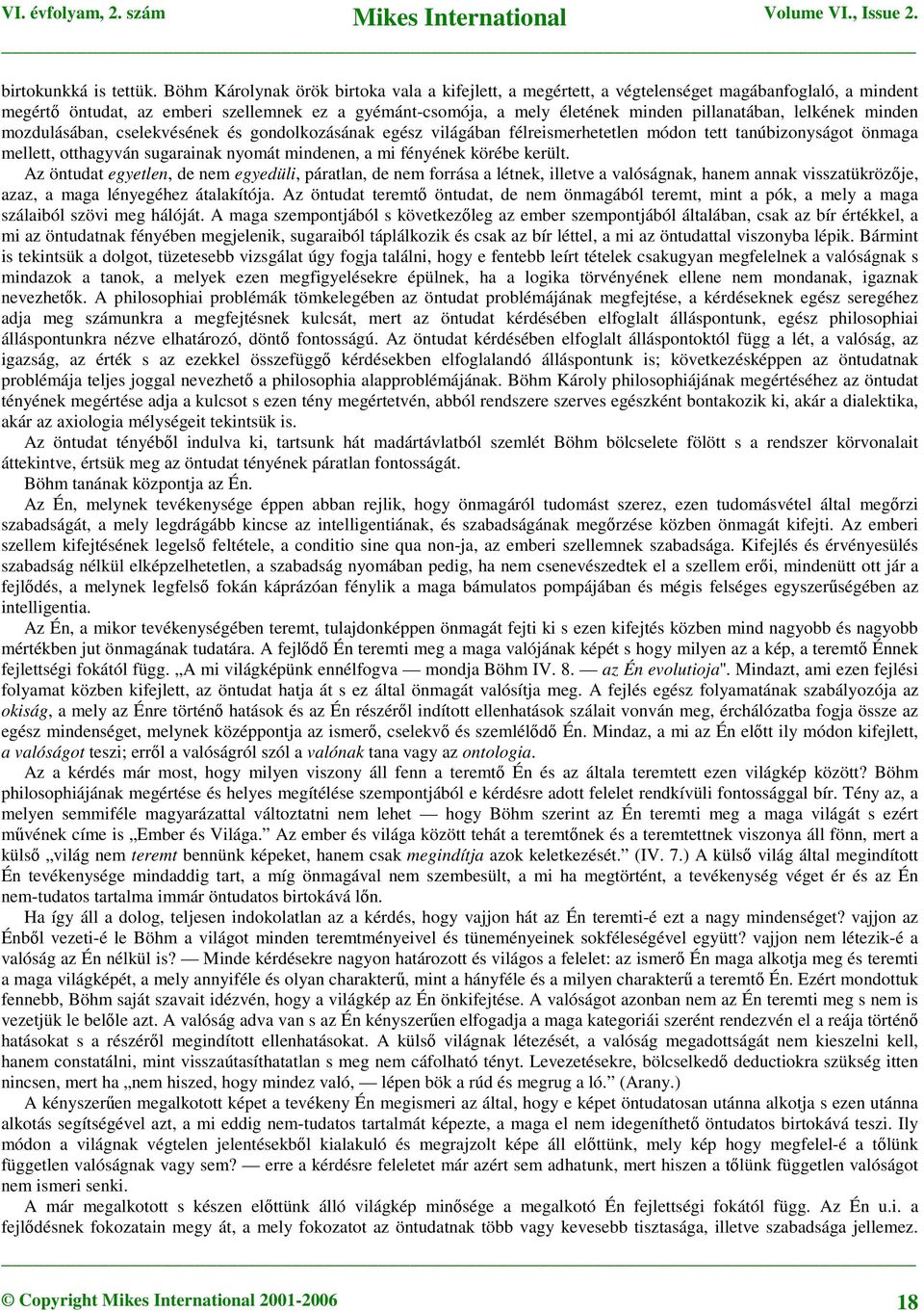 lelkének minden mozdulásában, cselekvésének és gondolkozásának egész világában félreismerhetetlen módon tett tanúbizonyságot önmaga mellett, otthagyván sugarainak nyomát mindenen, a mi fényének