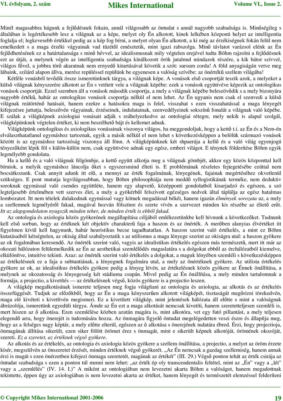 a melyet olyan Én alkotott, a ki még az érzékiségnek fokán felül nem emelkedett s a maga érzéki vágyainak vad tüzétől emésztetik, mint igazi rabszolga.