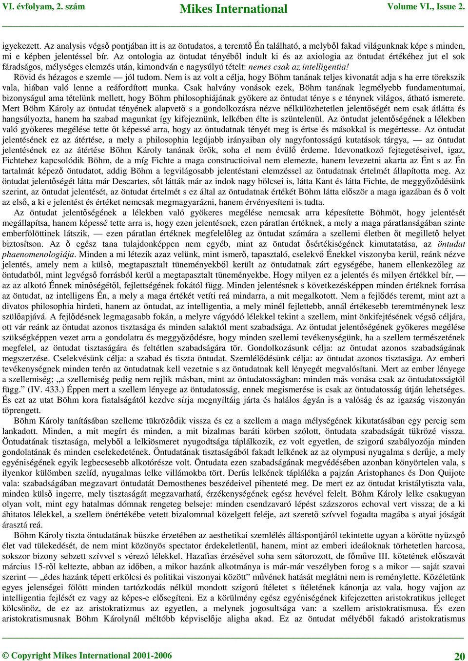 Rövid és hézagos e szemle jól tudom. Nem is az volt a célja, hogy Böhm tanának teljes kivonatát adja s ha erre törekszik vala, hiában való lenne a reáfordított munka.