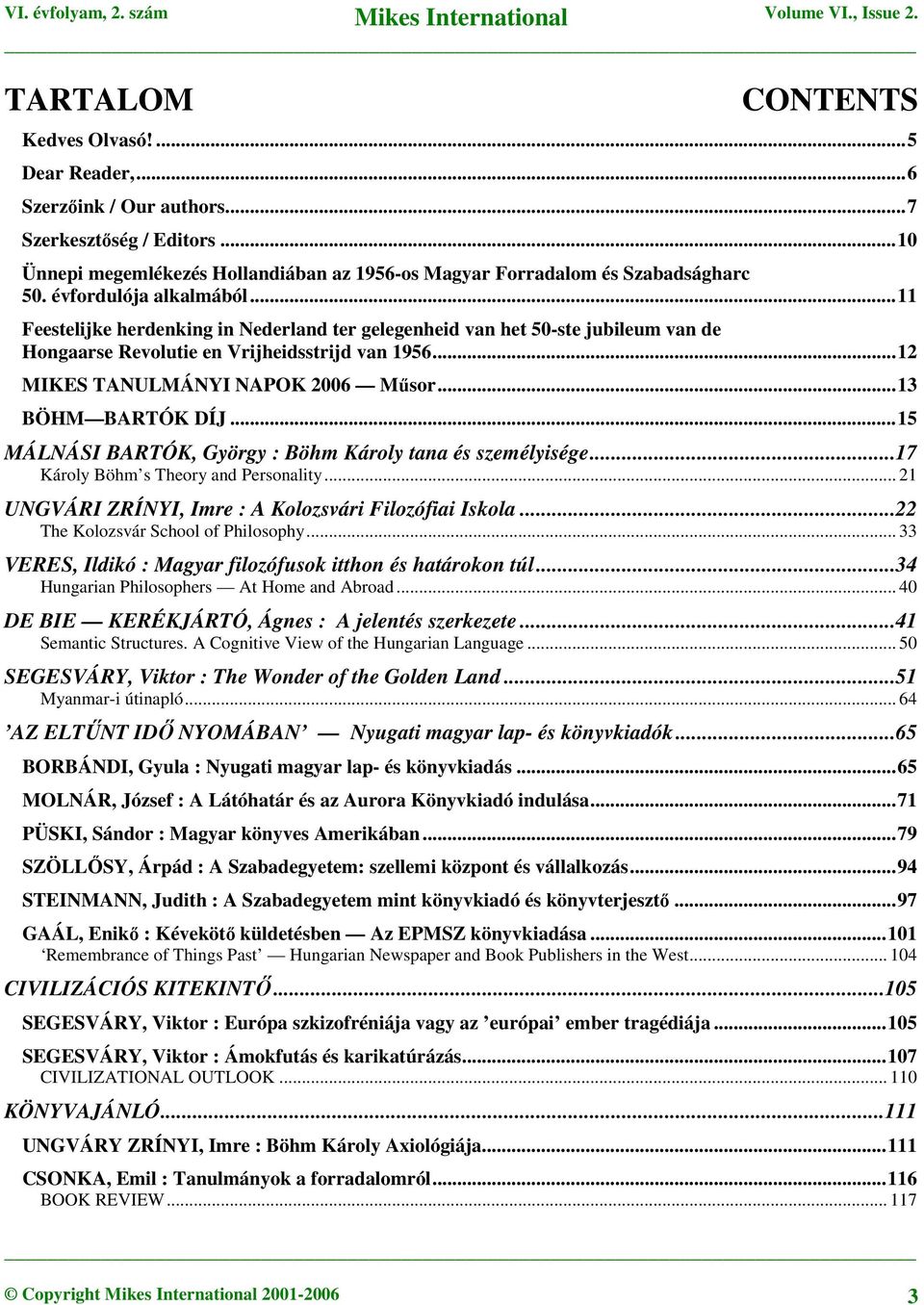 ..13 BÖHM BARTÓK DÍJ...15 MÁLNÁSI BARTÓK, György : Böhm Károly tana és személyisége...17 Károly Böhm s Theory and Personality... 21 UNGVÁRI ZRÍNYI, Imre : A Kolozsvári Filozófiai Iskola.