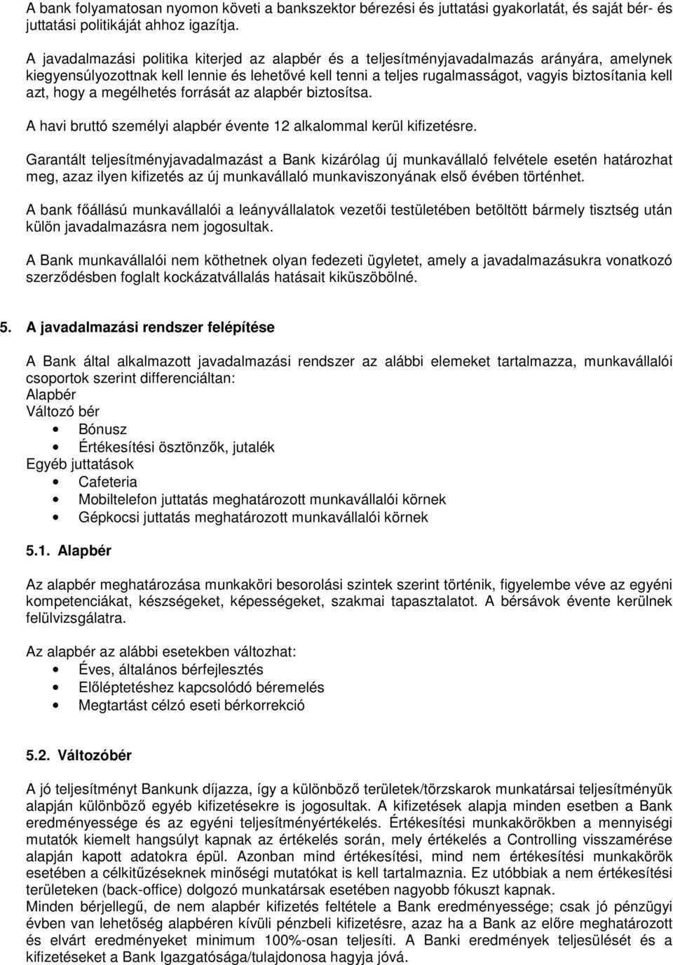 azt, hogy a megélhetés forrását az alapbér biztosítsa. A havi bruttó személyi alapbér évente 12 alkalommal kerül kifizetésre.