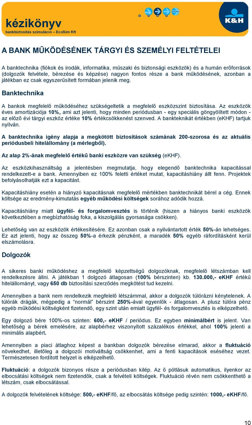 Az eszközök éves amortizációja 10%, ami azt jelenti, hogy minden periódusban - egy speciális göngyölített módon - az előző évi tárgyi eszköz értéke 10% értékcsökkenést szenved.