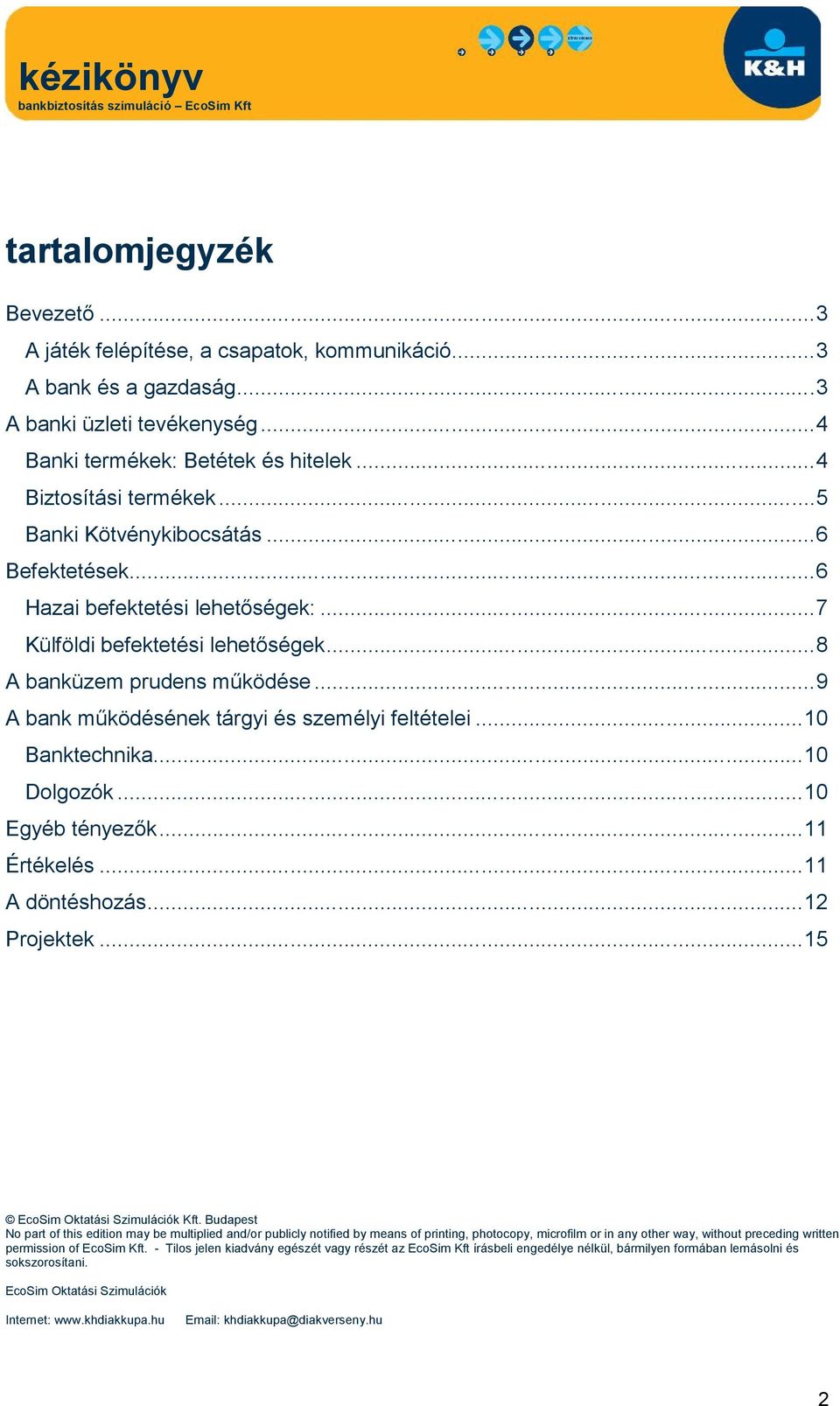 ..10 Banktechnika...10 Dolgozók...10 Egyéb tényezők...11 Értékelés...11 A döntéshozás...12 Projektek...15 EcoSim Oktatási Szimulációk Kft.