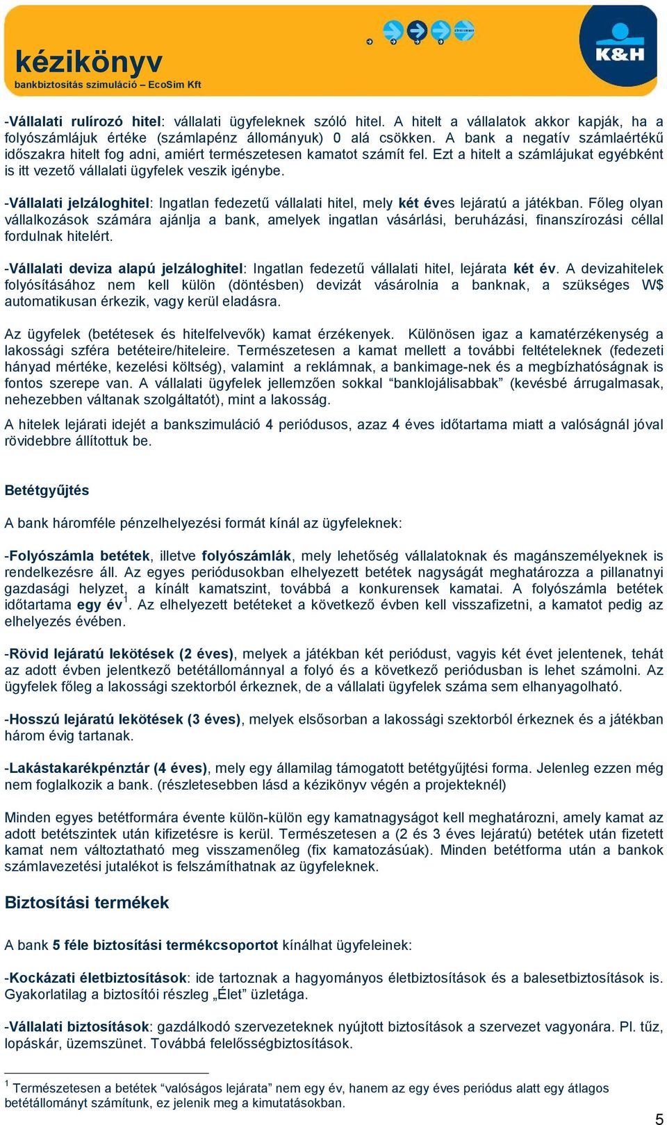 -Vállalati jelzáloghitel: Ingatlan fedezetű vállalati hitel, mely két éves lejáratú a játékban.