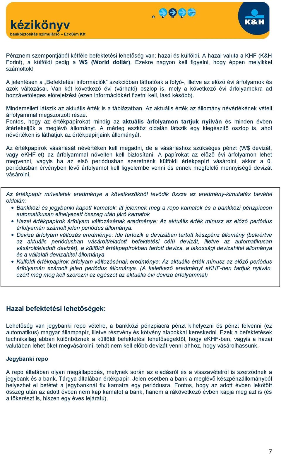 Van két következő évi (várható) oszlop is, mely a következő évi árfolyamokra ad hozzávetőleges előrejelzést (ezen információkért fizetni kell, lásd később).