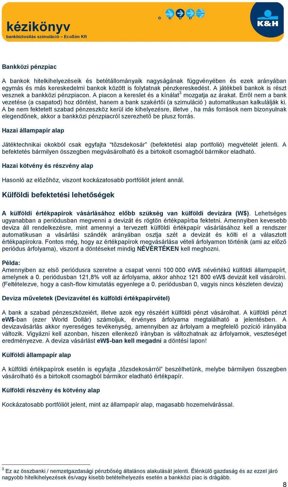 Erről nem a bank vezetése (a csapatod) hoz döntést, hanem a bank szakértői (a szimuláció ) automatikusan kalkulálják ki.