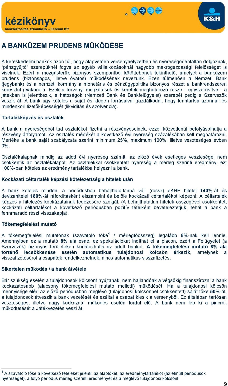Ezen túlmenően a Nemzeti Bank (jegybank) és a nemzeti kormány a monetáris és pénzügypolitika bizonyos részét a bankrendszeren keresztül gyakorolja.