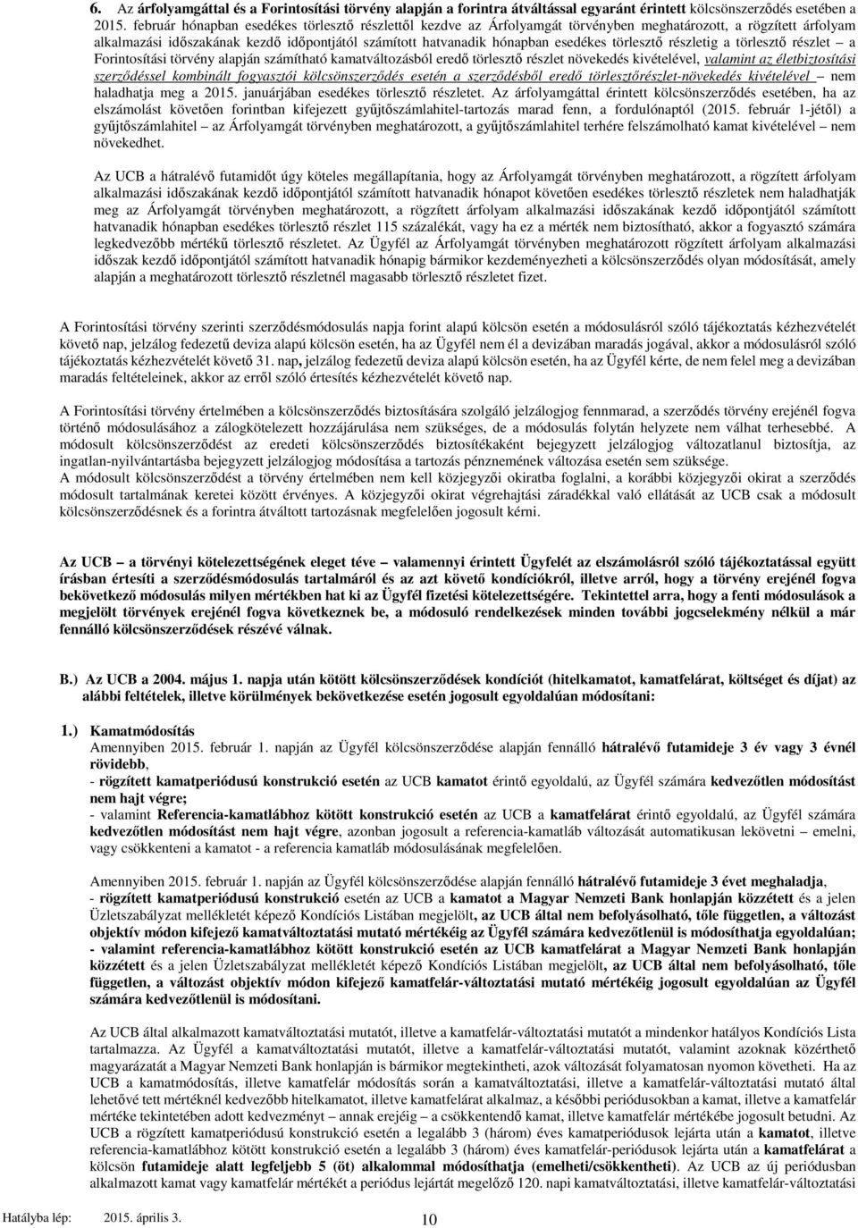 törlesztő részletig a törlesztő részlet a Forintosítási törvény alapján számítható kamatváltozásból eredő törlesztő részlet növekedés kivételével, valamint az életbiztosítási szerződéssel kombinált