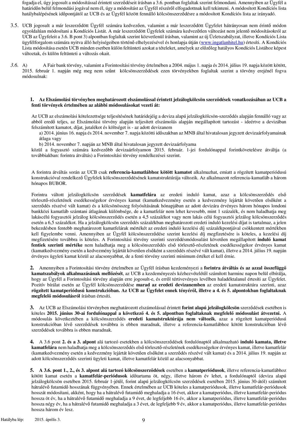 A módosított Kondíciós lista hatálybalépésének időpontjától az UCB és az Ügyfél között fennálló kölcsönszerződésre a módosított Kondíciós lista az irányadó. 3.5.