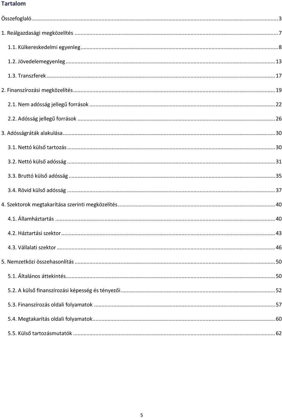 .. 37. Szektorok megtakarítása szerinti megközelítés....1. Államháztartás..... Háztartási szektor... 3.3. Vállalati szektor.... Nemzetközi összehasonlítás....1. Általános áttekintés.