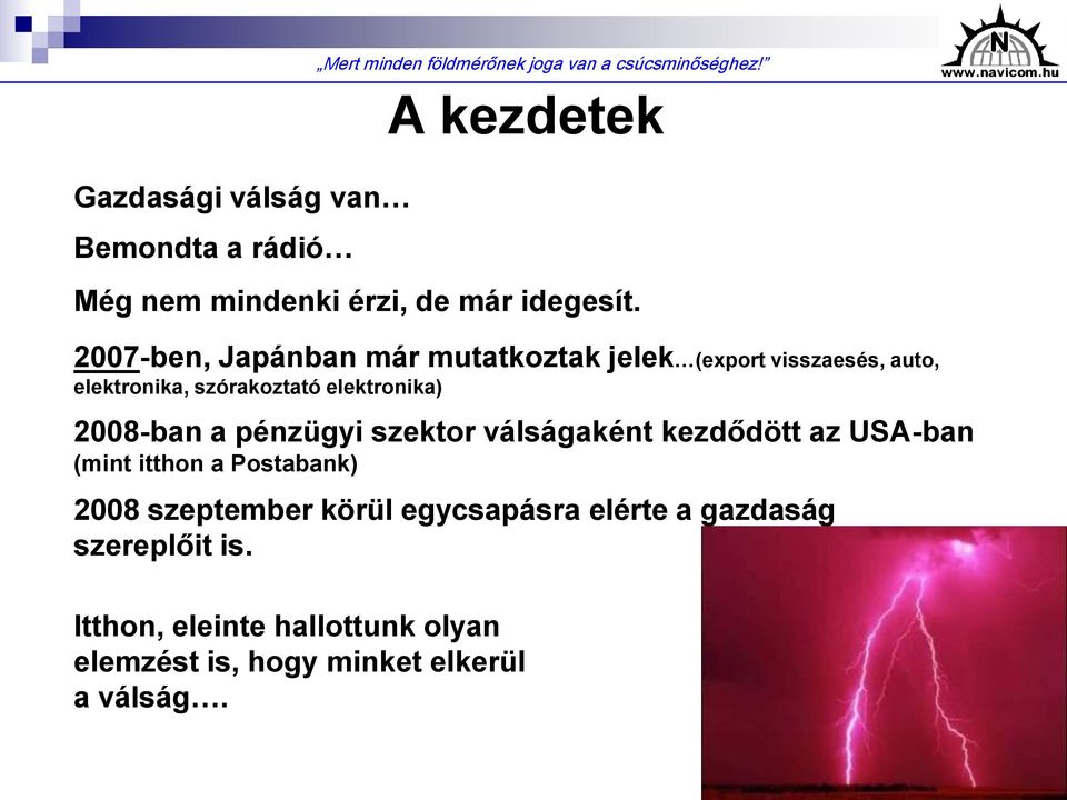 2007-ben, Japánban már mutatkoztak jelek (export visszaesés, auto, elektronika, szórakoztató elektronika) 2008-ban a