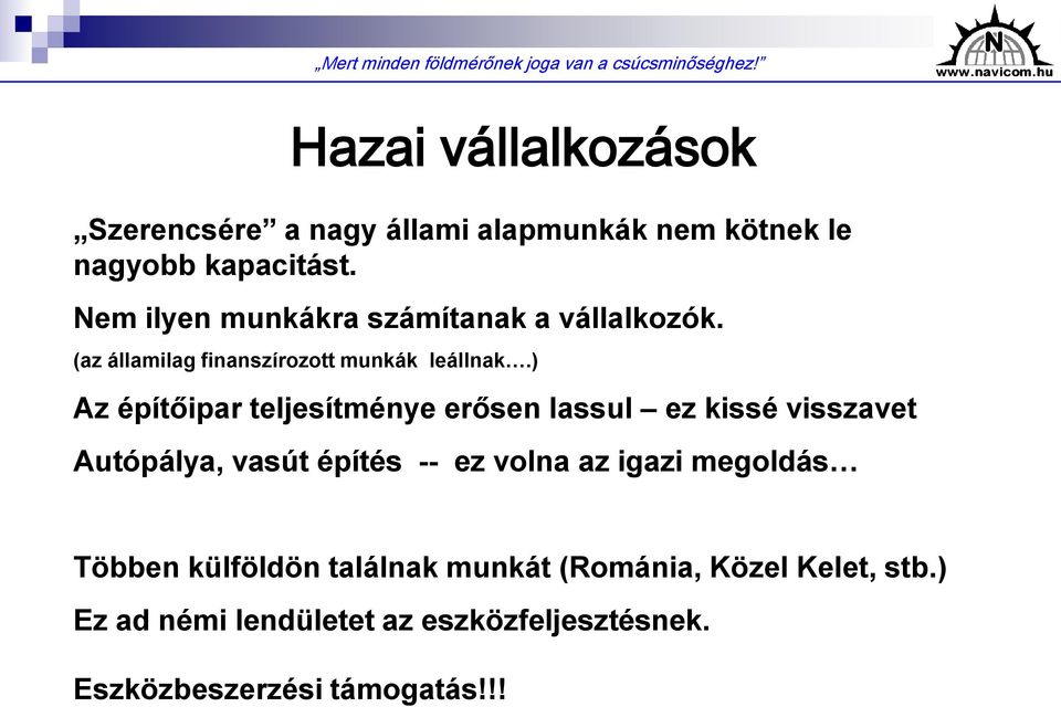 ) Az építőipar teljesítménye erősen lassul ez kissé visszavet Autópálya, vasút építés -- ez volna az igazi