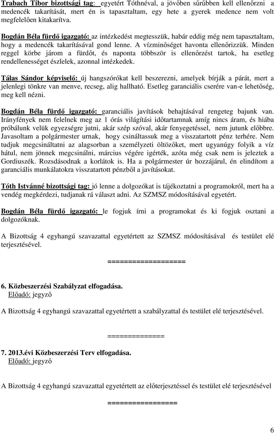 Minden reggel körbe járom a fürdőt, és naponta többször is ellenőrzést tartok, ha esetleg rendellenességet észlelek, azonnal intézkedek.