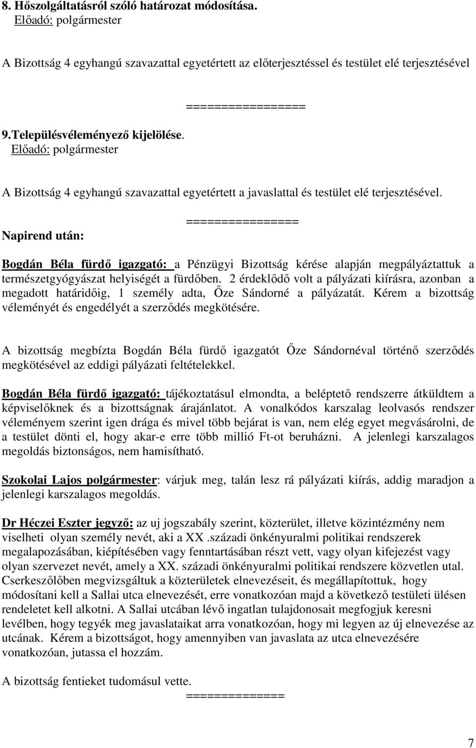 Napirend után: ================ Bogdán Béla fürdő igazgató: a Pénzügyi Bizottság kérése alapján megpályáztattuk a természetgyógyászat helyiségét a fürdőben.