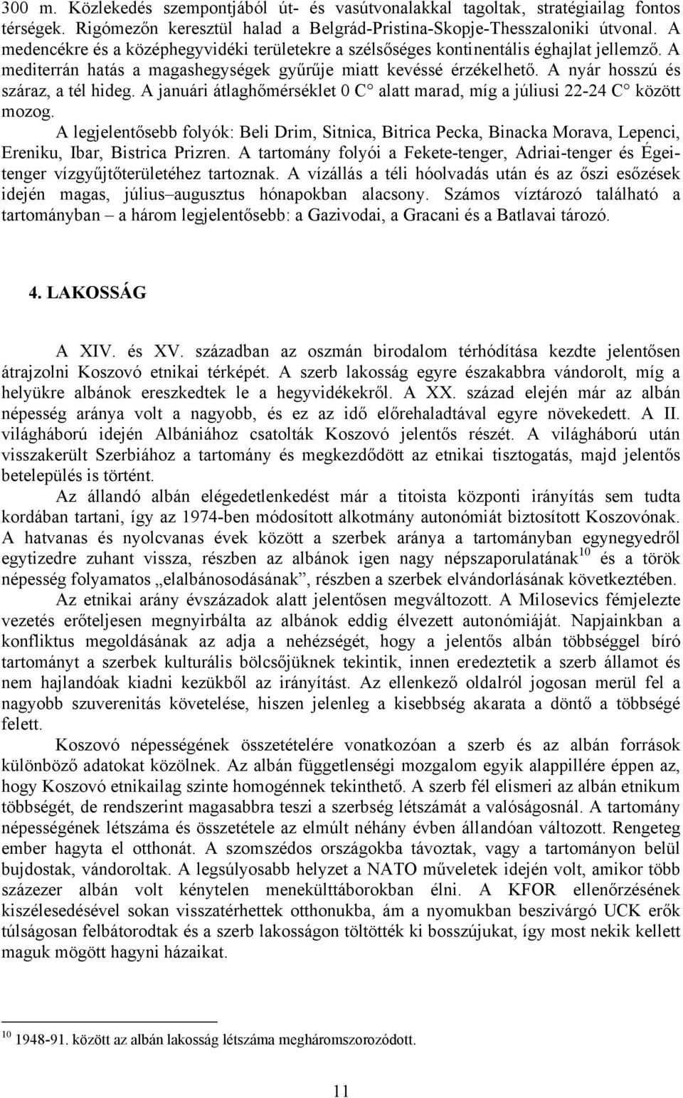 A nyár hosszú és száraz, a tél hideg. A januári átlaghőmérséklet 0 C alatt marad, míg a júliusi 22-24 C között mozog.
